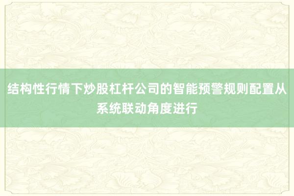 结构性行情下炒股杠杆公司的智能预警规则配置从系统联动角度进行