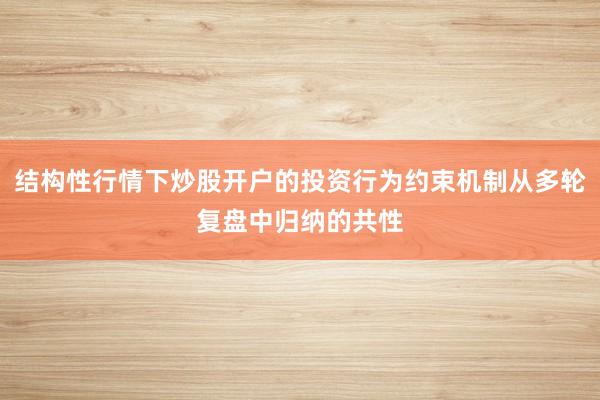 结构性行情下炒股开户的投资行为约束机制从多轮复盘中归纳的共性