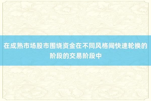 在成熟市场股市围绕资金在不同风格间快速轮换的阶段的交易阶段中