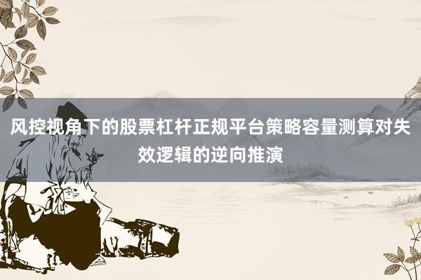 风控视角下的股票杠杆正规平台策略容量测算对失效逻辑的逆向推演