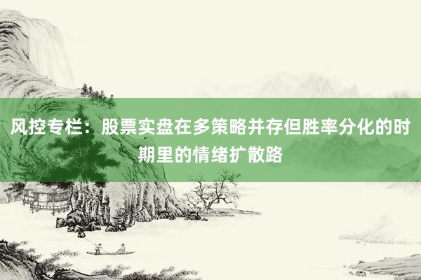风控专栏：股票实盘在多策略并存但胜率分化的时期里的情绪扩散路