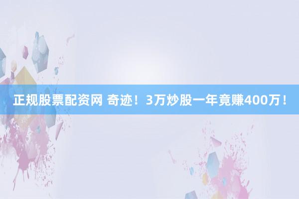 正规股票配资网 奇迹！3万炒股一年竟赚400万！